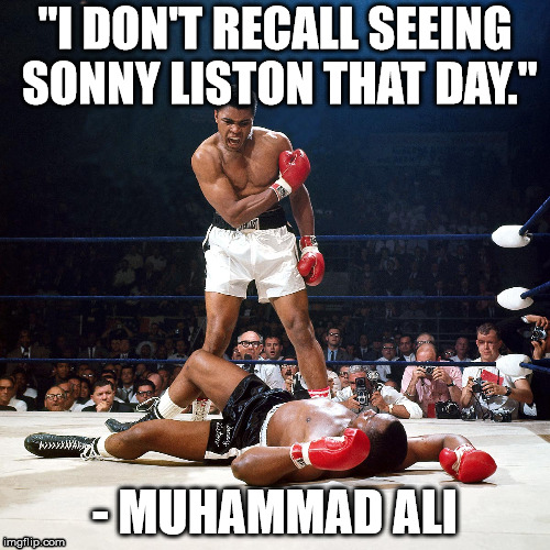 "I DON'T RECALL SEEING SONNY LISTON THAT DAY."; - MUHAMMAD ALI | image tagged in boxing | made w/ Imgflip meme maker