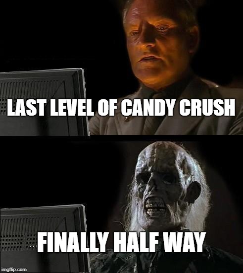 I'll Just Wait Here Meme | LAST LEVEL OF CANDY CRUSH; FINALLY HALF WAY | image tagged in memes,ill just wait here | made w/ Imgflip meme maker