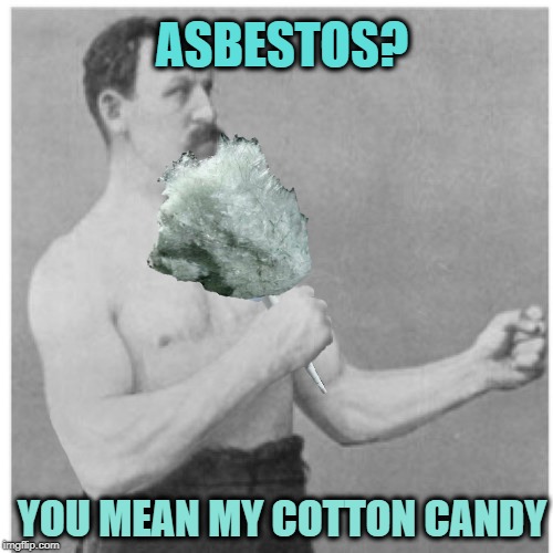 Overly Manly Man | ASBESTOS? YOU MEAN MY COTTON CANDY | image tagged in funny memes,overly manly man,asbestos,cotton candy | made w/ Imgflip meme maker