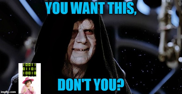 Star Wars Emperor | YOU WANT THIS, DON'T YOU? | image tagged in star wars emperor | made w/ Imgflip meme maker