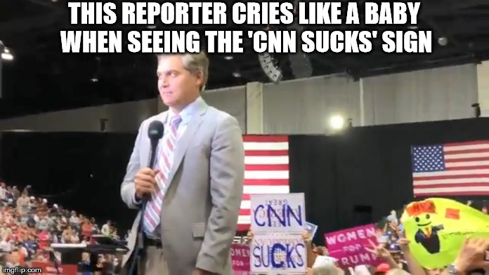 THIS REPORTER CRIES LIKE A BABY WHEN SEEING THE 'CNN SUCKS' SIGN | made w/ Imgflip meme maker