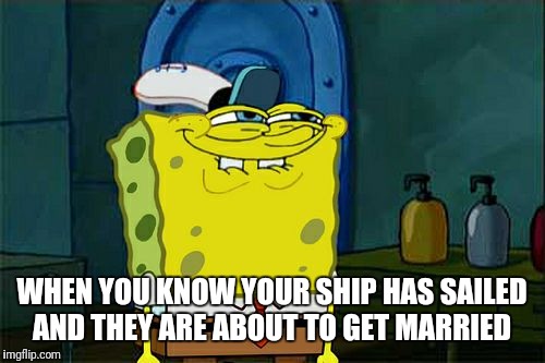 Don't You Squidward | WHEN YOU KNOW YOUR SHIP HAS SAILED AND THEY ARE ABOUT TO GET MARRIED | image tagged in memes,dont you squidward | made w/ Imgflip meme maker