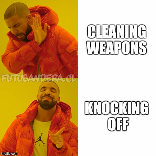 Drake Hotline Bling | CLEANING WEAPONS; KNOCKING OFF | image tagged in drake | made w/ Imgflip meme maker