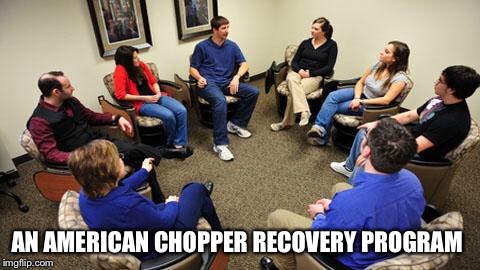 group therapy  | AN AMERICAN CHOPPER RECOVERY PROGRAM | image tagged in group therapy | made w/ Imgflip meme maker