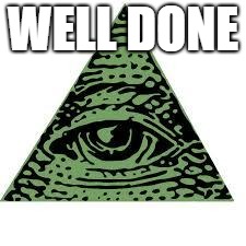illuminati confirmed | WELL DONE | image tagged in illuminati confirmed | made w/ Imgflip meme maker