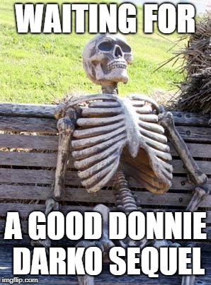 dead | WAITING FOR; A GOOD DONNIE DARKO SEQUEL | image tagged in memes,waiting skeleton,donnie darko,sequel | made w/ Imgflip meme maker
