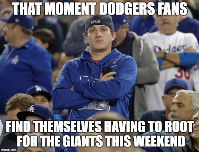 Dodger Fan Dilemma  | THAT MOMENT DODGERS FANS; FIND THEMSELVES HAVING TO ROOT FOR THE GIANTS THIS WEEKEND | image tagged in los angeles dodgers,san francisco giants,major league baseball,sad face | made w/ Imgflip meme maker