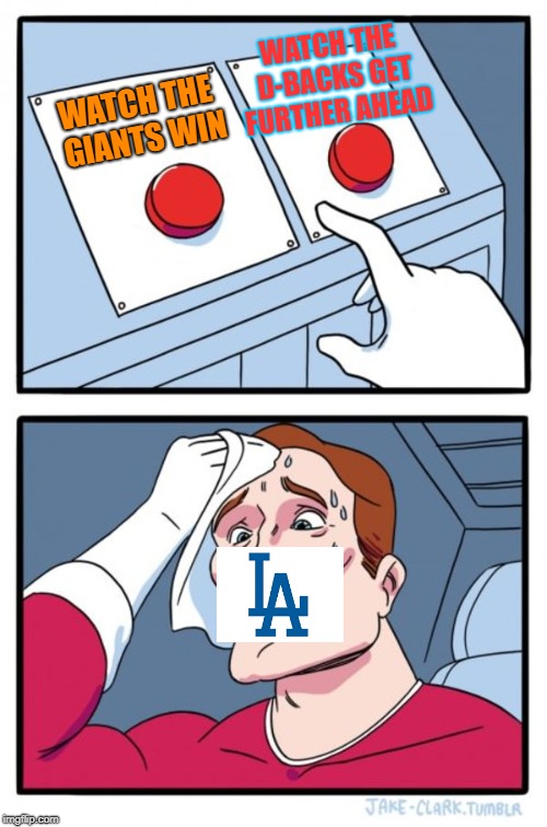 Dodger Fan Dilemma Part Deux | WATCH THE D-BACKS GET FURTHER AHEAD; WATCH THE GIANTS WIN | image tagged in memes,two buttons,los angeles dodgers,major league baseball | made w/ Imgflip meme maker