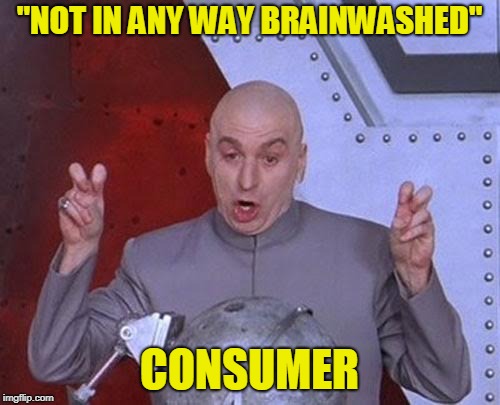 Dr Evil Laser Meme | "NOT IN ANY WAY BRAINWASHED" CONSUMER | image tagged in memes,dr evil laser | made w/ Imgflip meme maker