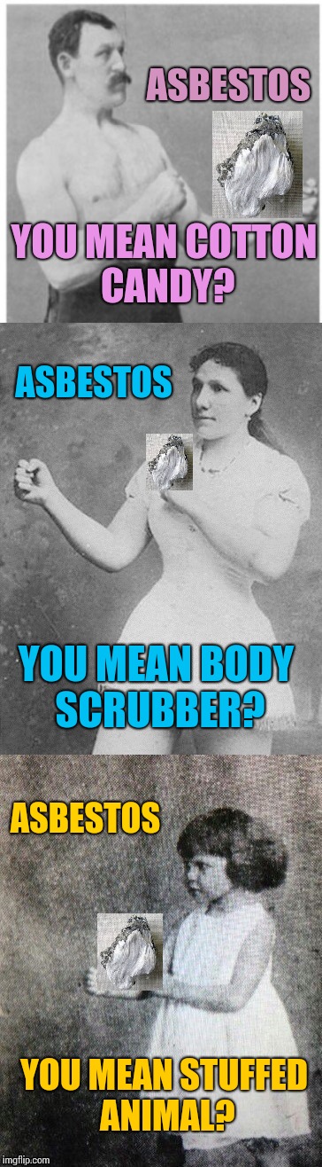 Overly manly family | ASBESTOS YOU MEAN COTTON CANDY? ASBESTOS YOU MEAN BODY SCRUBBER? ASBESTOS YOU MEAN STUFFED ANIMAL? | image tagged in overly manly family | made w/ Imgflip meme maker