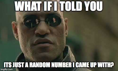 Matrix Morpheus Meme | WHAT IF I TOLD YOU ITS JUST A RANDOM NUMBER I CAME UP WITH? | image tagged in memes,matrix morpheus | made w/ Imgflip meme maker