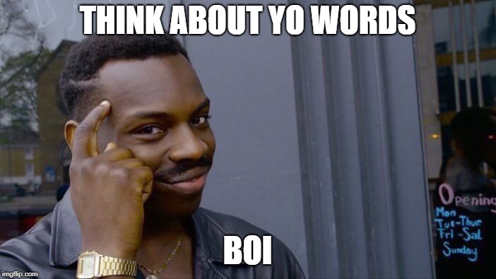Roll Safe Think About It Meme | THINK ABOUT YO WORDS BOI | image tagged in memes,roll safe think about it | made w/ Imgflip meme maker