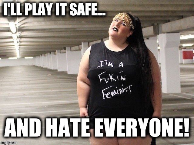 I'LL PLAY IT SAFE... AND HATE EVERYONE! | made w/ Imgflip meme maker
