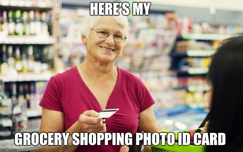 Grocery ID | HERE'S MY; GROCERY SHOPPING PHOTO ID CARD | image tagged in trump,traitor,idiot,moron,gop | made w/ Imgflip meme maker