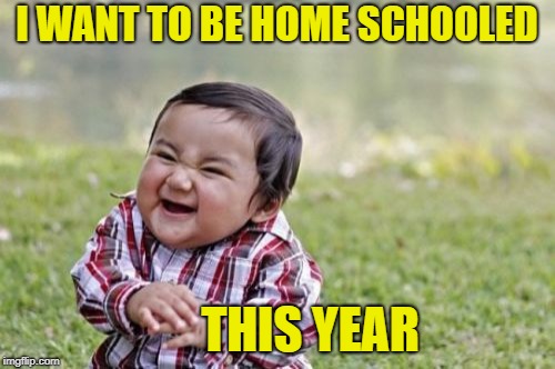 Evil Toddler Meme | I WANT TO BE HOME SCHOOLED THIS YEAR | image tagged in memes,evil toddler | made w/ Imgflip meme maker
