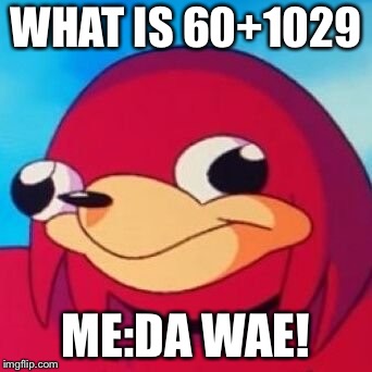 Ugandan Knuckles | WHAT IS 60+1029; ME:DA WAE! | image tagged in ugandan knuckles | made w/ Imgflip meme maker