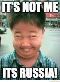 china | IT'S NOT ME; ITS RUSSIA! | image tagged in china | made w/ Imgflip meme maker