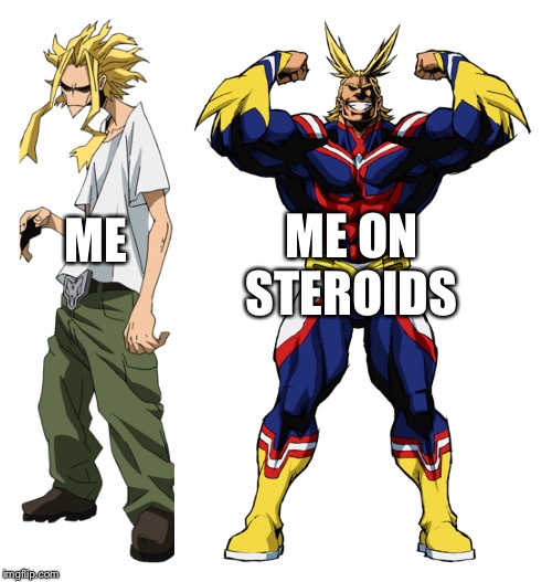 The Truth About “One For All”  |  ME ON STEROIDS; ME | image tagged in my hero academia all might weak vs strong | made w/ Imgflip meme maker