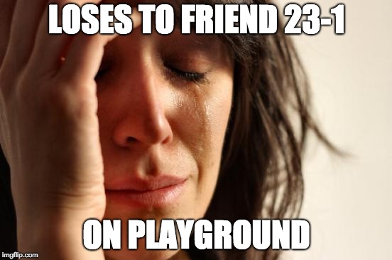 First World Problems Meme | LOSES TO FRIEND 23-1; ON PLAYGROUND | image tagged in memes,first world problems,fortnite,fortnite meme,playground,pubg | made w/ Imgflip meme maker