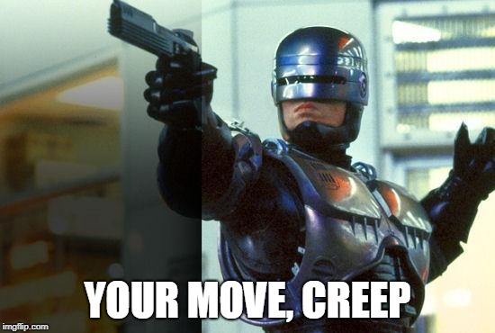 RoboCop | YOUR MOVE, CREEP | image tagged in robocop | made w/ Imgflip meme maker