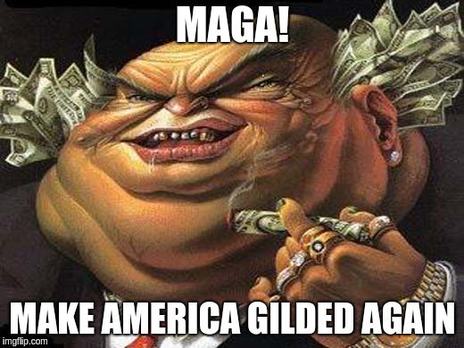 The rich are getting richer. Are you? | MAGA! MAKE AMERICA GILDED AGAIN | image tagged in maga,wealth,donald trump | made w/ Imgflip meme maker