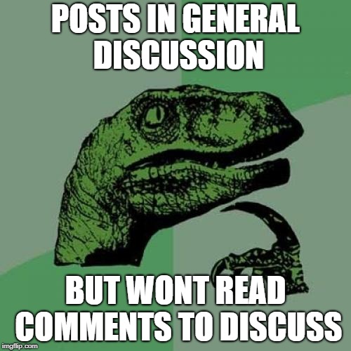 Philosoraptor Meme | POSTS IN GENERAL DISCUSSION; BUT WONT READ COMMENTS TO DISCUSS | image tagged in memes,philosoraptor | made w/ Imgflip meme maker