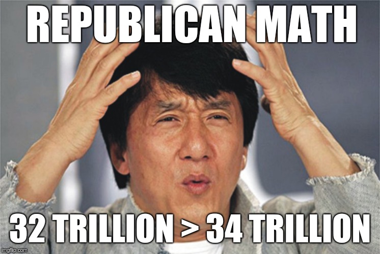 Jackie Chan Confused | REPUBLICAN MATH 32 TRILLION > 34 TRILLION | image tagged in jackie chan confused | made w/ Imgflip meme maker