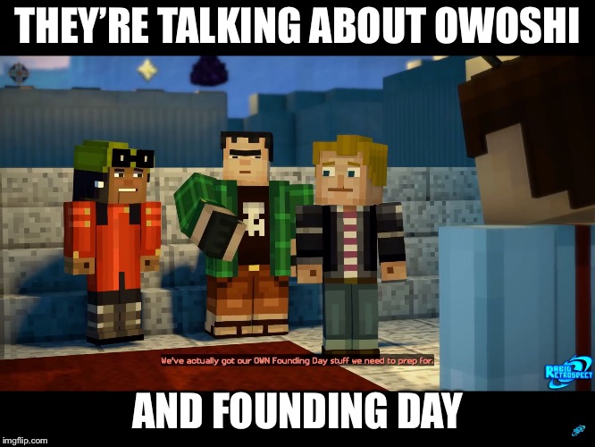 THEY’RE TALKING ABOUT OWOSHI; AND FOUNDING DAY | image tagged in minecraft story mode image | made w/ Imgflip meme maker