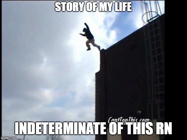 SUICIDE JUMP MAN | STORY OF MY LIFE; INDETERMINATE OF THIS RN | image tagged in suicide jump man | made w/ Imgflip meme maker
