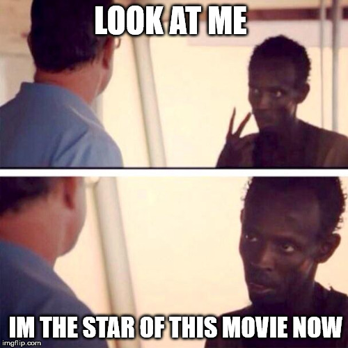 Cinema Pirate | LOOK AT ME; IM THE STAR OF THIS MOVIE NOW | image tagged in memes,captain phillips - i'm the captain now,movies,movie quotes | made w/ Imgflip meme maker
