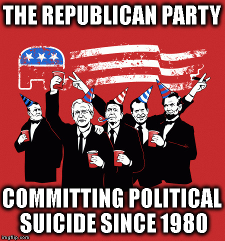 Party Time! | THE REPUBLICAN PARTY; COMMITTING POLITICAL SUICIDE SINCE 1980 | image tagged in republicans,gop,politics,trump,suicide | made w/ Imgflip meme maker