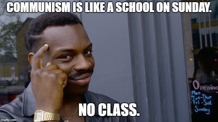 Roll Safe Think About It Meme | COMMUNISM IS LIKE A SCHOOL ON SUNDAY. NO CLASS. | image tagged in memes,roll safe think about it | made w/ Imgflip meme maker