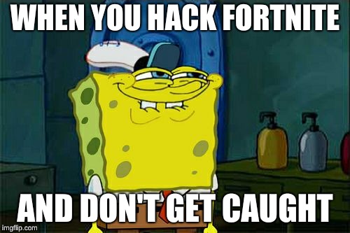 Don't You Squidward Meme | WHEN YOU HACK FORTNITE; AND DON'T GET CAUGHT | image tagged in memes,dont you squidward | made w/ Imgflip meme maker
