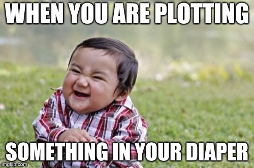 Evil Toddler Meme | WHEN YOU ARE PLOTTING; SOMETHING IN YOUR DIAPER | image tagged in memes,evil toddler | made w/ Imgflip meme maker