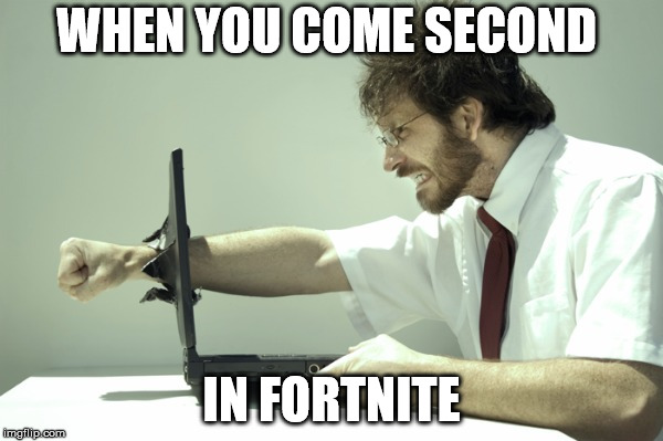 gamer rage |  WHEN YOU COME SECOND; IN FORTNITE | image tagged in gamer rage | made w/ Imgflip meme maker