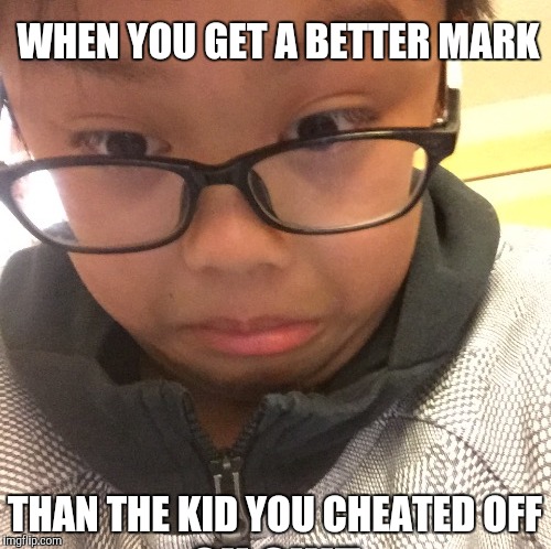 Report Card Kid | WHEN YOU GET A BETTER MARK THAN THE KID YOU CHEATED OFF | image tagged in report card kid | made w/ Imgflip meme maker