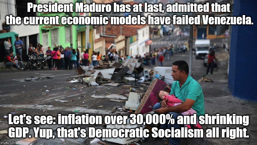"Dear God, please restore a free market economy to the people of Venezuela" | President Maduro has at last, admitted that the current economic models have failed Venezuela. Let's see: inflation over 30,000% and shrinking GDP. Yup, that's Democratic Socialism all right. | image tagged in venezuela | made w/ Imgflip meme maker