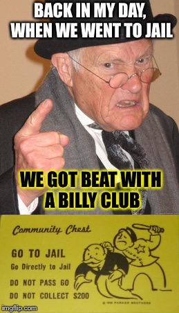 I wasn't OOF, doing anything OW.  Tell it to the judge! | BACK IN MY DAY, WHEN WE WENT TO JAIL; WE GOT BEAT WITH A BILLY CLUB | image tagged in back in my day,police,jail,memes,funny | made w/ Imgflip meme maker