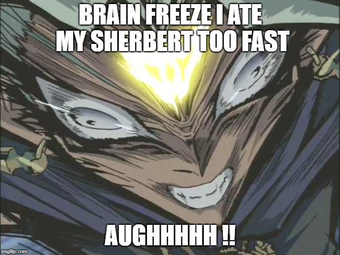 Brain Freeze | BRAIN FREEZE I ATE MY SHERBERT TOO FAST; AUGHHHHH !! | image tagged in brain freeze ice cream marik yugioh funny meme insanity sadism sadistic kill | made w/ Imgflip meme maker
