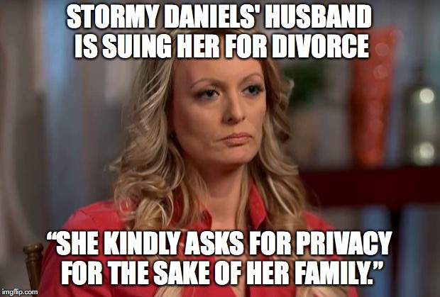 stormy daniels |  STORMY DANIELS' HUSBAND IS SUING HER FOR DIVORCE; “SHE KINDLY ASKS FOR PRIVACY FOR THE SAKE OF HER FAMILY.” | image tagged in stormy daniels,trump,privacy | made w/ Imgflip meme maker