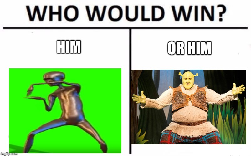 Who Would Win? Meme | HIM; OR HIM | image tagged in memes,who would win | made w/ Imgflip meme maker