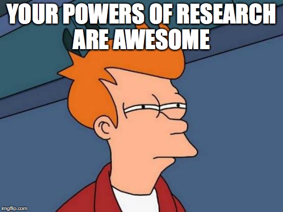 Futurama Fry Meme | YOUR POWERS OF RESEARCH ARE AWESOME | image tagged in memes,futurama fry | made w/ Imgflip meme maker