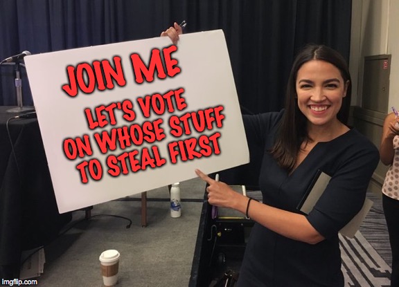 Democratic Socialism | JOIN ME; LET'S VOTE ON WHOSE STUFF TO STEAL FIRST | image tagged in ocasio cortez whiteboard,socialism | made w/ Imgflip meme maker