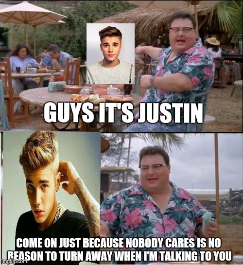 See Nobody Cares | GUYS IT'S JUSTIN; COME ON JUST BECAUSE NOBODY CARES IS NO REASON TO TURN AWAY WHEN I'M TALKING TO YOU | image tagged in memes,see nobody cares | made w/ Imgflip meme maker