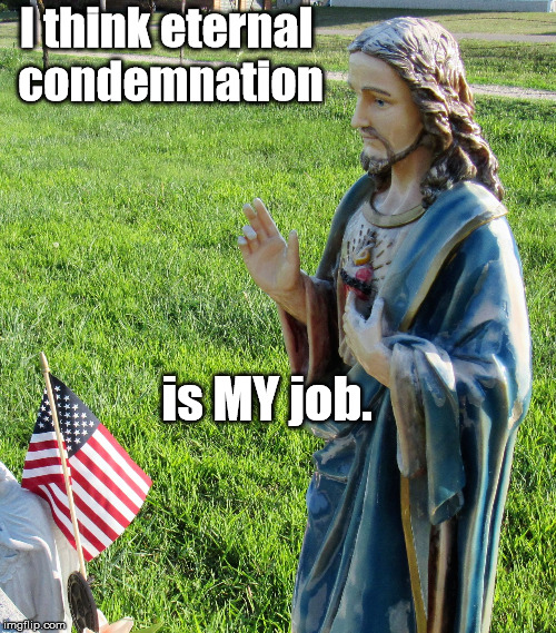 Jesus'splaining | I think eternal condemnation is MY job. | image tagged in jesus'splaining | made w/ Imgflip meme maker