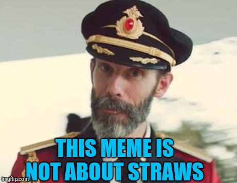 I have yet to come up with a straw meme lol  | THIS MEME IS NOT ABOUT STRAWS | image tagged in captain obvious,jbmemegeek,straws,straw,memes | made w/ Imgflip meme maker