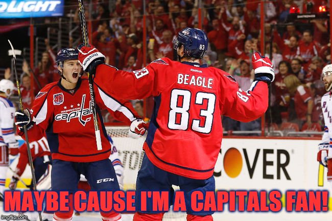 MAYBE CAUSE I'M A CAPITALS FAN! | made w/ Imgflip meme maker