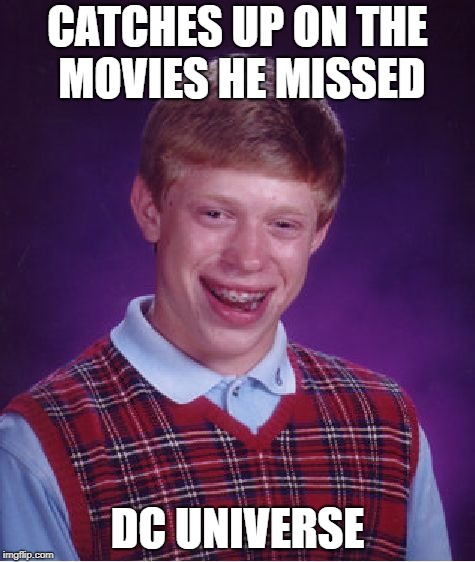 Bad Luck Brian Meme | CATCHES UP ON THE MOVIES HE MISSED; DC UNIVERSE | image tagged in memes,bad luck brian | made w/ Imgflip meme maker