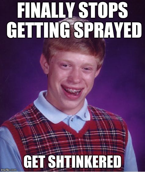 Bad Luck Brian | FINALLY STOPS GETTING SPRAYED; GET SHTINKERED | image tagged in memes,bad luck brian | made w/ Imgflip meme maker