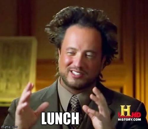 Ancient Aliens Meme | LUNCH | image tagged in memes,ancient aliens | made w/ Imgflip meme maker